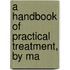 A Handbook Of Practical Treatment, By Ma