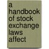 A Handbook Of Stock Exchange Laws Affect