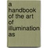 A Handbook Of The Art Of Illumination As