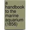 A Handbook To The Marine Aquarium (1856) by Philip Henry Gosse