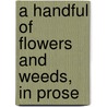 A Handful Of Flowers And Weeds, In Prose by Missjones Missjones