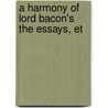 A Harmony Of Lord Bacon's The Essays, Et by Unknown
