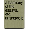 A Harmony Of The Essays, Etc. Arranged B door Sir Francis Bacon