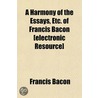 A Harmony Of The Essays, Etc. Of Francis by Sir Francis Bacon