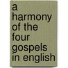 A Harmony Of The Four Gospels In English by Edward Robinson