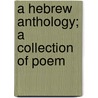 A Hebrew Anthology; A Collection Of Poem door Onbekend