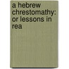 A Hebrew Chrestomathy: Or Lessons In Rea door Onbekend