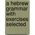 A Hebrew Grammar With Exercises Selected