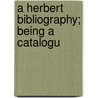 A Herbert Bibliography; Being A Catalogu door George Herbert Palmer