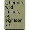 A Hermit's Wild Friends; Or, Eighteen Ye door Mason Augustus Walton
