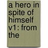 A Hero In Spite Of Himself V1: From The by Unknown