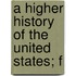 A Higher History Of The United States; F