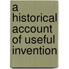 A Historical Account Of Useful Invention door Onbekend