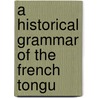A Historical Grammar Of The French Tongu by George William Kitchin