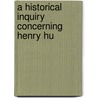 A Historical Inquiry Concerning Henry Hu door Onbekend