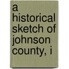 A Historical Sketch Of Johnson County, I by D.D. 1833-1896 Banta