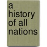 A History Of All Nations door Samuel G. 1793-1860 Goodrich