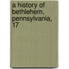 A History Of Bethlehem, Pennsylvania, 17 door Joseph Mortimer Levering