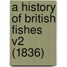 A History Of British Fishes V2 (1836) door Onbekend