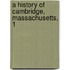 A History Of Cambridge, Massachusetts, 1