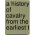A History Of Cavalry From The Earliest T