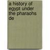 A History Of Egypt Under The Pharaohs De door Heinrich Karl Brugsch
