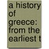 A History Of Greece: From The Earliest T