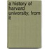 A History Of Harvard University, From It