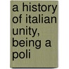 A History Of Italian Unity, Being A Poli by Bolton King
