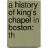 A History Of King's Chapel In Boston: Th