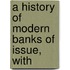 A History Of Modern Banks Of Issue, With
