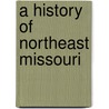 A History Of Northeast Missouri by Walter Williams
