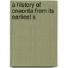 A History Of Oneonta From Its Earliest S door Dudley M. Campbell