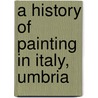 A History Of Painting In Italy, Umbria door Sir Joseph Archer Crowe