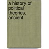 A History Of Political Theories, Ancient by William Archibald Dunning
