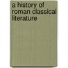 A History Of Roman Classical Literature door Onbekend