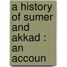 A History Of Sumer And Akkad : An Accoun door L.W. 1869-1919 King