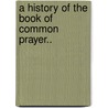 A History Of The Book Of Common Prayer.. door Francis Procter