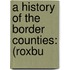 A History Of The Border Counties: (Roxbu