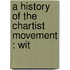 A History Of The Chartist Movement : Wit