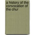A History Of The Convocation Of The Chur
