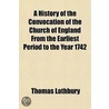 A History Of The Convocation Of The Chur door Thomas Lathbury