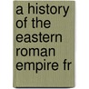 A History Of The Eastern Roman Empire Fr door J.B. 1861-1927 Bury