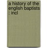 A History Of The English Baptists : Incl door Joseph Ivimey