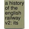 A History Of The English Railway V2: Its by Unknown