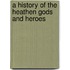 A History Of The Heathen Gods And Heroes