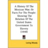 A History Of The Mexican War; Or Facts F door Onbekend