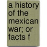 A History Of The Mexican War; Or Facts F door Onbekend