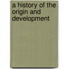 A History Of The Origin And Development by Thomas Benjamin Neely