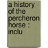 A History Of The Percheron Horse : Inclu
